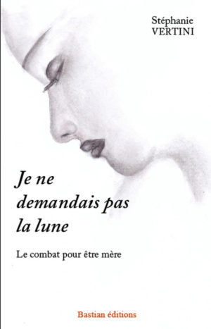 livre Je ne demandais pas la lune – Le combat pour être mère de Stéphanie Vertini